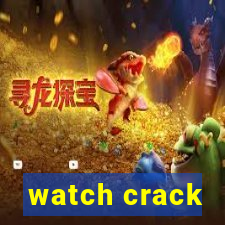 watch crack